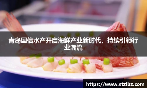 青岛国信水产开启海鲜产业新时代，持续引领行业潮流