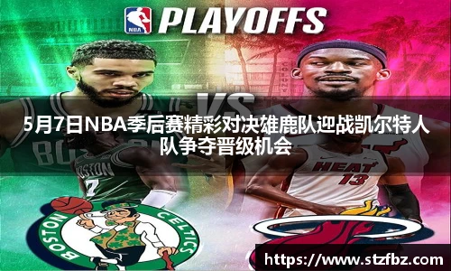 5月7日NBA季后赛精彩对决雄鹿队迎战凯尔特人队争夺晋级机会