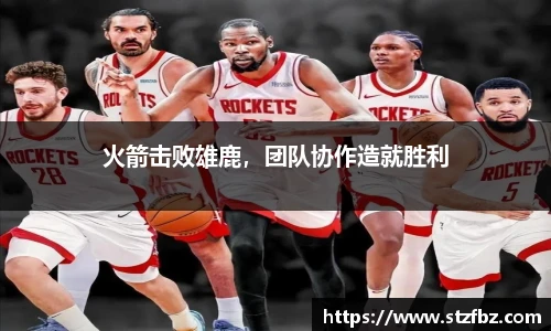 火箭击败雄鹿，团队协作造就胜利