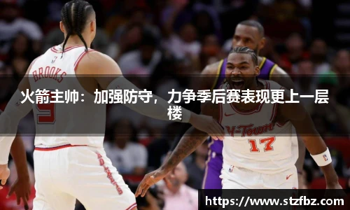 火箭主帅：加强防守，力争季后赛表现更上一层楼