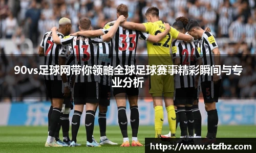90vs足球网带你领略全球足球赛事精彩瞬间与专业分析