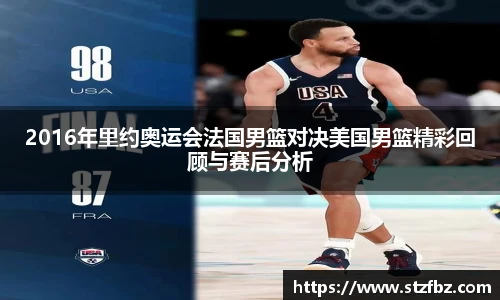 2016年里约奥运会法国男篮对决美国男篮精彩回顾与赛后分析